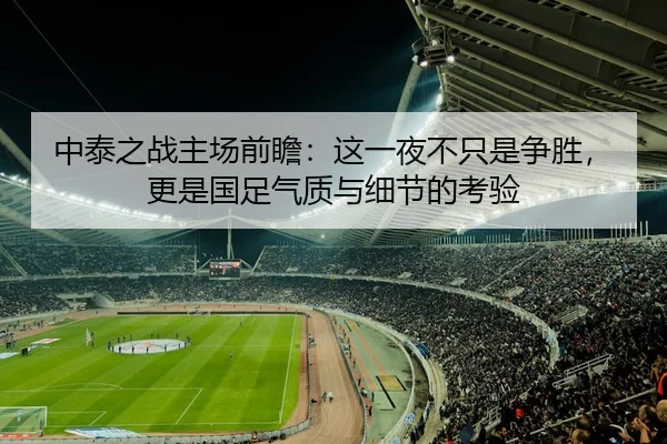 中泰之战主场前瞻：这一夜不只是争胜，更是国足气质与细节的考验
